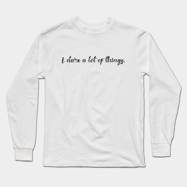 I dare a lot of things Long Sleeve T-Shirt by CourtIsCrafty